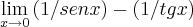 \lim_{x\rightarrow0} \left(1/senx \right) - \left(1/tgx \right) \lim_{x\rightarrow0} \left(1/senx \right) - \left(1/tgx \right)