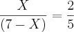 \frac{X}{(7-X)}=\frac{2}5{} \frac{X}{(7-X)}=\frac{2}5{}