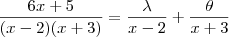 \frac{6x +5 }{(x-2)(x+3)} = \frac{\lambda}{x-2} + \frac{\theta}{x+3}
