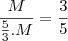 \frac{M}{\frac{5}{3}.M}=\frac{3}{5} \frac{M}{\frac{5}{3}.M}=\frac{3}{5}