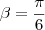 \beta = \frac{\pi}{6} \beta = \frac{\pi}{6}