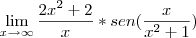 \lim_{x\to\infty} \frac {2x^2 +2} {x} * sen (\frac {x} {x^2 + 1}) \lim_{x\to\infty} \frac {2x^2 +2} {x} * sen (\frac {x} {x^2 + 1})