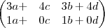\begin{pmatrix}
3a +& 4c & 3b+4d\\
1a +& 0c & 1b+0d
\end{pmatrix} \begin{pmatrix}
3a +& 4c & 3b+4d\\
1a +& 0c & 1b+0d
\end{pmatrix}