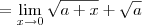 = \lim_{x\to 0} \sqrt{a+x}+\sqrt{a} = \lim_{x\to 0} \sqrt{a+x}+\sqrt{a}