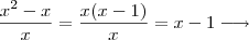 \frac{x^2 - x}{x} = \frac{x(x-1)}{x} = x-1 \longrightarrow \frac{x^2 - x}{x} = \frac{x(x-1)}{x} = x-1 \longrightarrow