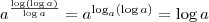 a^\frac{\log(\log a)}{\log a} = a^{\log_a (\log a)} = \log a a^\frac{\log(\log a)}{\log a} = a^{\log_a (\log a)} = \log a