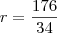 r=\frac{176}{34}