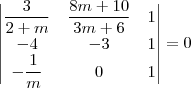 \begin{vmatrix}
\dfrac{3}{2 + m} & \dfrac{8m + 10}{3m + 6} & 1 \\
-4 & -3 & 1 \\
-\dfrac{1}{m} & 0 & 1
\end{vmatrix} = 0