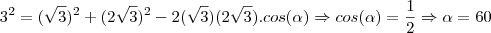3^2 = (\sqrt3)^2 + (2\sqrt3)^2 - 2(\sqrt3)(2\sqrt3).cos(\alpha) \Rightarrow cos(\alpha) = \frac 12 \Rightarrow \alpha = 60 3^2 = (\sqrt3)^2 + (2\sqrt3)^2 - 2(\sqrt3)(2\sqrt3).cos(\alpha) \Rightarrow cos(\alpha) = \frac 12 \Rightarrow \alpha = 60