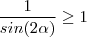 \frac{1}{sin(2\alpha) } \geq 1