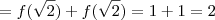 =f(\sqrt 2)+f(\sqrt 2)=1+1=2 =f(\sqrt 2)+f(\sqrt 2)=1+1=2