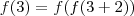 f(3) = f(f(3+2)) f(3) = f(f(3+2))