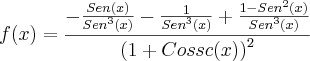 f(x)=\frac{-\frac{Sen(x)}{{Sen}^{3}(x)}- \frac{1}{{Sen}^{3}(x)}+\frac{1-{Sen}^{2}(x)}{{Sen}^{3}(x)}  }{{(1+Cossc(x))}^{2}}