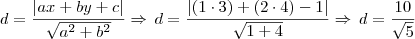 d = \frac{\left| ax + by + c \right |}{\sqrt{a^2 + b^2}} \Rightarrow \, d = \frac {\left| (1 \cdot 3) + (2 \cdot 4) - 1 \right |}{\sqrt{1 + 4}} \Rightarrow \, d = \frac{10}{\sqrt{5}} d = \frac{\left| ax + by + c \right |}{\sqrt{a^2 + b^2}} \Rightarrow \, d = \frac {\left| (1 \cdot 3) + (2 \cdot 4) - 1 \right |}{\sqrt{1 + 4}} \Rightarrow \, d = \frac{10}{\sqrt{5}}