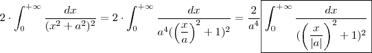 2 \cdot \int_0^{+\infty} \frac{dx}{(x^2 + a^2)^2} = 2 \cdot \int_0^{+\infty} \frac{dx}{a^4(\left(\dfrac{x}{a} \right)^2 + 1)^2} =  \frac{2}{a^4} \boxed{ \int_0^{+\infty} \frac{dx}{(\left(\dfrac{x}{|a|} \right)^2 + 1)^2} }