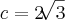 c = 2\sqrt[]{3}
