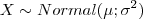 X \sim Normal(\mu;\sigma^2) X \sim Normal(\mu;\sigma^2)