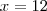 x =12 x =12