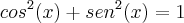 {cos}^{2}(x) + {sen}^{2}(x) = 1 {cos}^{2}(x) + {sen}^{2}(x) = 1