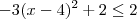 -3(x-4)^2 +2 \leq 2 -3(x-4)^2 +2 \leq 2