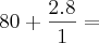 80 + \frac{2.8}{1} =