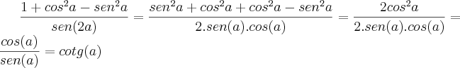 \frac{1+{cos}^{2}a-{sen}^{2}a}{sen(2a)}=\frac{{sen}^{2}a+{cos}^{2}a+{cos}^{2}a-{sen}^{2}a}{2.sen(a).cos(a)}=\frac{2{cos}^{2}a}{2.sen(a).cos(a)}=\frac{cos(a)}{sen(a)}=cotg(a)