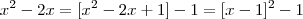 x^2  -2x    =   [x^2 - 2x +1]  - 1  =  [x-1]^2  - 1