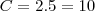C=2.5=10 C=2.5=10