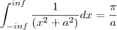 \int_{-inf}^{inf} \frac{1}{(x^2+a^2)} dx = \frac{\pi}{a} \int_{-inf}^{inf} \frac{1}{(x^2+a^2)} dx = \frac{\pi}{a}