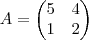A=
\begin{pmatrix}
5 & 4 \\
1 & 2
\end{pmatrix} A=
\begin{pmatrix}
5 & 4 \\
1 & 2
\end{pmatrix}