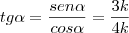 tg \alpha = \frac{sen \alpha}{cos \alpha} = \frac{3k}{4k} tg \alpha = \frac{sen \alpha}{cos \alpha} = \frac{3k}{4k}