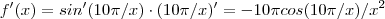 f'(x) = sin'(10\pi/x) \cdot (10\pi/x)' = -10\pi cos(10\pi/x)/x^2