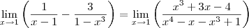 \lim_{x\to 1}\left( \frac{1}{x-1}- \frac{3}{1-x^3}\right) =\lim_{x\to 1}\left(\frac{x^3+3x-4}{x^4-x-x^3+1}\right) \lim_{x\to 1}\left( \frac{1}{x-1}- \frac{3}{1-x^3}\right) =\lim_{x\to 1}\left(\frac{x^3+3x-4}{x^4-x-x^3+1}\right)