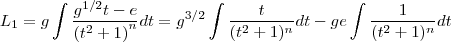L_1 = g \int\frac{g^{1/2} t-e}{\left( t^2+1\right)^n}dt = g^{3/2} \int \frac{t}{(t^2+1)^n} dt - ge \int \frac{1}{(t^2+1)^n} dt L_1 = g \int\frac{g^{1/2} t-e}{\left( t^2+1\right)^n}dt = g^{3/2} \int \frac{t}{(t^2+1)^n} dt - ge \int \frac{1}{(t^2+1)^n} dt