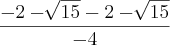 \frac{-2-\sqrt[]{15}-2-\sqrt[]{15}}{-4}
