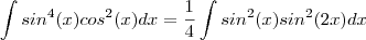 \int sin^4(x)cos^2(x) dx = \frac{1}{4} \int sin^2(x)sin^2(2x) dx