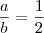 \frac{a}{b} = \frac{1}{2}