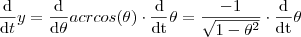 \frac{\mathrm{d} }{\mathrm{d} t} y = \frac{\mathrm{d} }{\mathrm{d} \theta}acrcos(\theta) \cdot \frac{\mathrm{d}}{\mathrm{dt}}\theta =   \frac{-1}{\sqrt{1-\theta^2}} \cdot  \frac{\mathrm{d}}{\mathrm{dt}}\theta