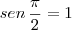 sen\,\frac{\pi}{2}=1 sen\,\frac{\pi}{2}=1