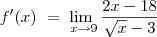 f^\prime(x)\ =         \lim_{\ x\to9}\frac{2x-18}{\sqrt{x}-3}