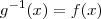 g^{-1}(x)=f(x) g^{-1}(x)=f(x)