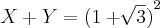 X+Y={(1+\sqrt[]{3})}^{2}