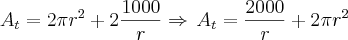 {A}_{t}=2\pi{r}^{2}+2\frac{1000}{r}\Rightarrow\,{A}_{t}=\frac{2000}{r}+2\pi{r}^{2} {A}_{t}=2\pi{r}^{2}+2\frac{1000}{r}\Rightarrow\,{A}_{t}=\frac{2000}{r}+2\pi{r}^{2}