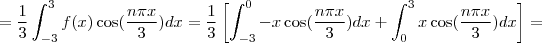 =\frac{1}{3}\int_{-3}^{3}f(x)\cos(\frac{n \pi x}{3})dx = \frac{1}{3}\left [ \int_{-3}^{0}-x\cos(\frac{n \pi x}{3})dx + \int_{0}^{3}x\cos(\frac{n \pi x}{3})dx\right ]=