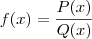 f(x) = \frac{P(x)}{Q(x)} f(x) = \frac{P(x)}{Q(x)}