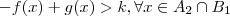 -f(x) + g(x) > k   ,  \forall x \in  A_2 \cap B_1