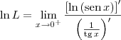 \ln L = \lim_{x\to 0^+}  \frac{\left[\ln \left(\textrm{sen}\, x\right)\right]^\prime}{\left(\frac{1}{\textrm{tg}\, x}\right)^\prime}