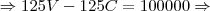 \Rightarrow 125V - 125C = 100000\Rightarrow \Rightarrow 125V - 125C = 100000\Rightarrow