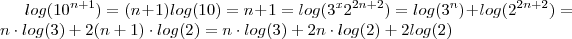log(10^{n+1})= (n+1)log(10)=n+1 = log(3^x2^{2n+2})= log(3^n) + log(2^{2n+2}) = n\cdot log(3) + 2(n+1)\cdot log(2) = n\cdot log(3) + 2n\cdot log(2) + 2log(2) log(10^{n+1})= (n+1)log(10)=n+1 = log(3^x2^{2n+2})= log(3^n) + log(2^{2n+2}) = n\cdot log(3) + 2(n+1)\cdot log(2) = n\cdot log(3) + 2n\cdot log(2) + 2log(2)