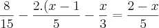 \frac{8}{15} - \frac{2.(x-1}{5} - \frac{x}{3} = \frac{2-x}{5} \frac{8}{15} - \frac{2.(x-1}{5} - \frac{x}{3} = \frac{2-x}{5}